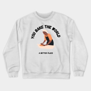 you bake the world a better place Crewneck Sweatshirt